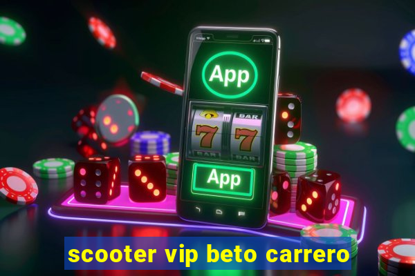 scooter vip beto carrero